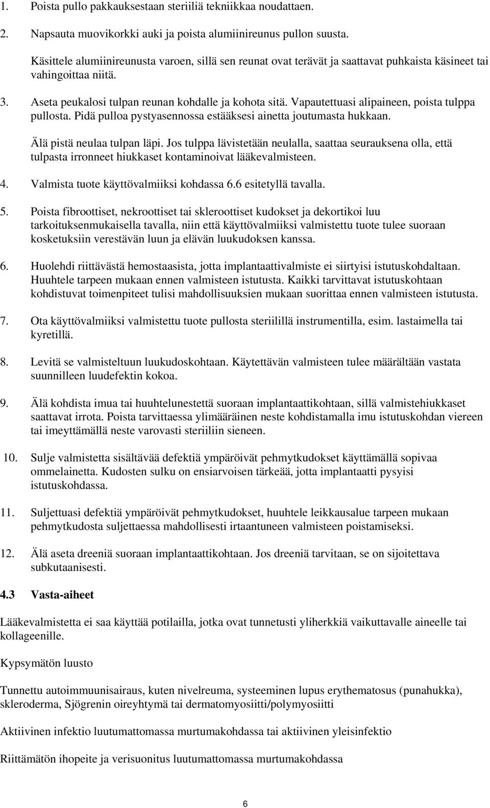 Vapautettuasi alipaineen, poista tulppa pullosta. Pidä pulloa pystyasennossa estääksesi ainetta joutumasta hukkaan. Älä pistä neulaa tulpan läpi.