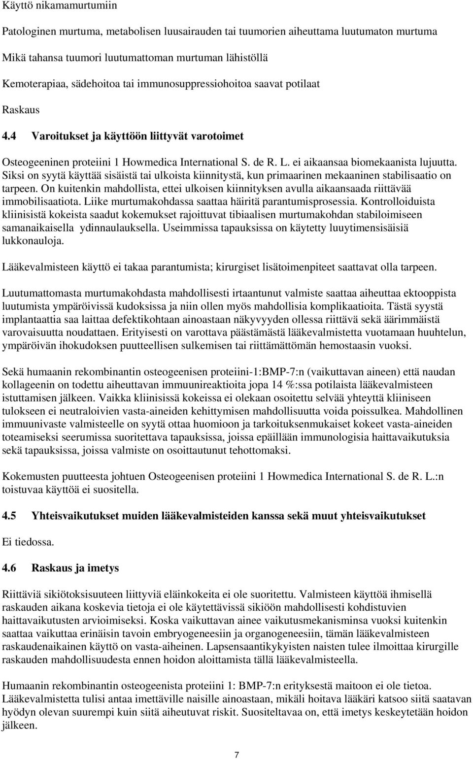 Siksi on syytä käyttää sisäistä tai ulkoista kiinnitystä, kun primaarinen mekaaninen stabilisaatio on tarpeen.
