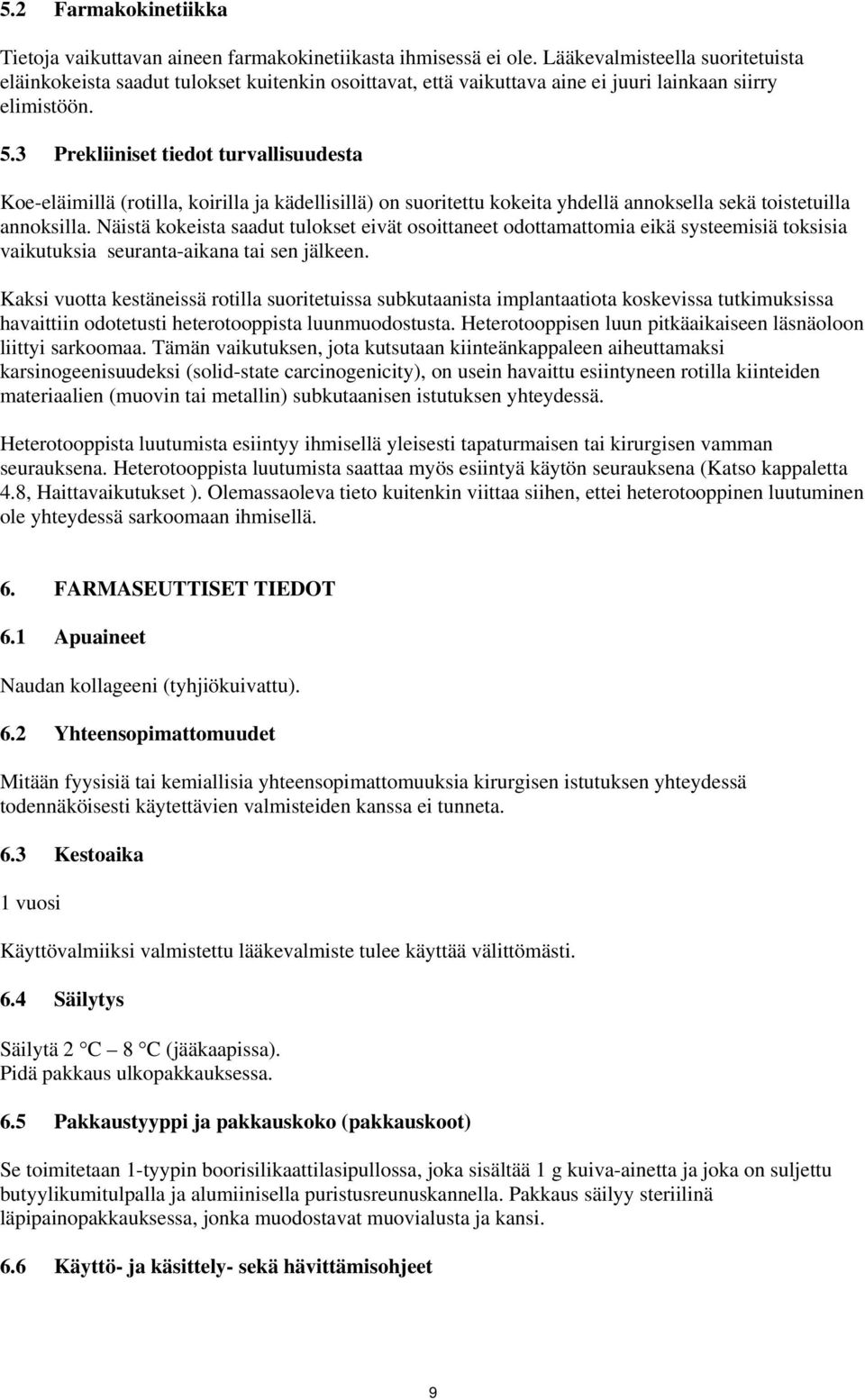 3 Prekliiniset tiedot turvallisuudesta Koe-eläimillä (rotilla, koirilla ja kädellisillä) on suoritettu kokeita yhdellä annoksella sekä toistetuilla annoksilla.