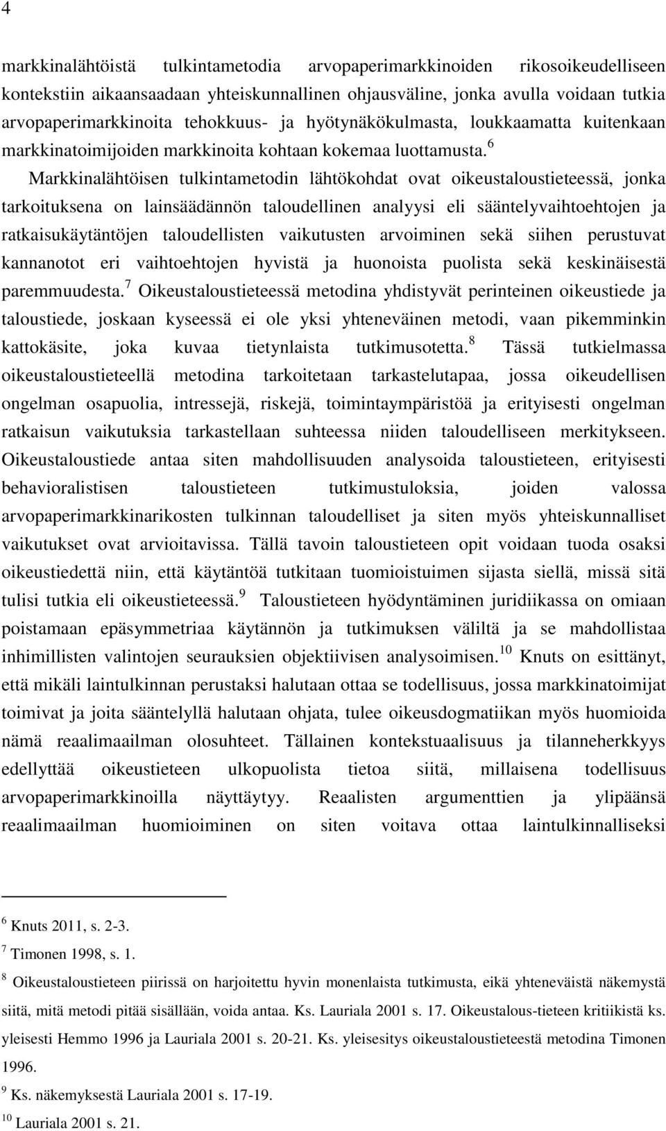 6 Markkinalähtöisen tulkintametodin lähtökohdat ovat oikeustaloustieteessä, jonka tarkoituksena on lainsäädännön taloudellinen analyysi eli sääntelyvaihtoehtojen ja ratkaisukäytäntöjen taloudellisten