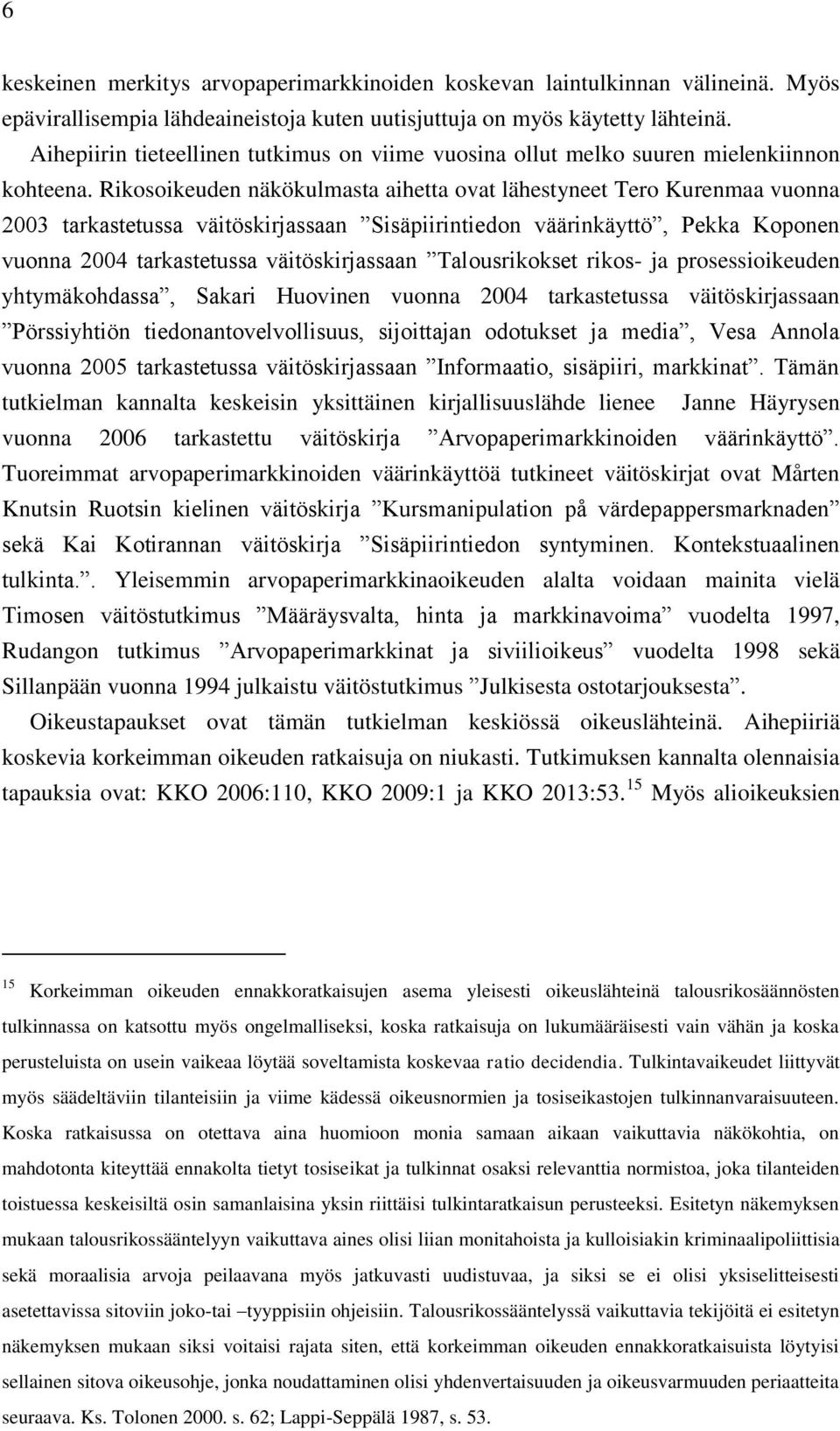 Rikosoikeuden näkökulmasta aihetta ovat lähestyneet Tero Kurenmaa vuonna 2003 tarkastetussa väitöskirjassaan Sisäpiirintiedon väärinkäyttö, Pekka Koponen vuonna 2004 tarkastetussa väitöskirjassaan