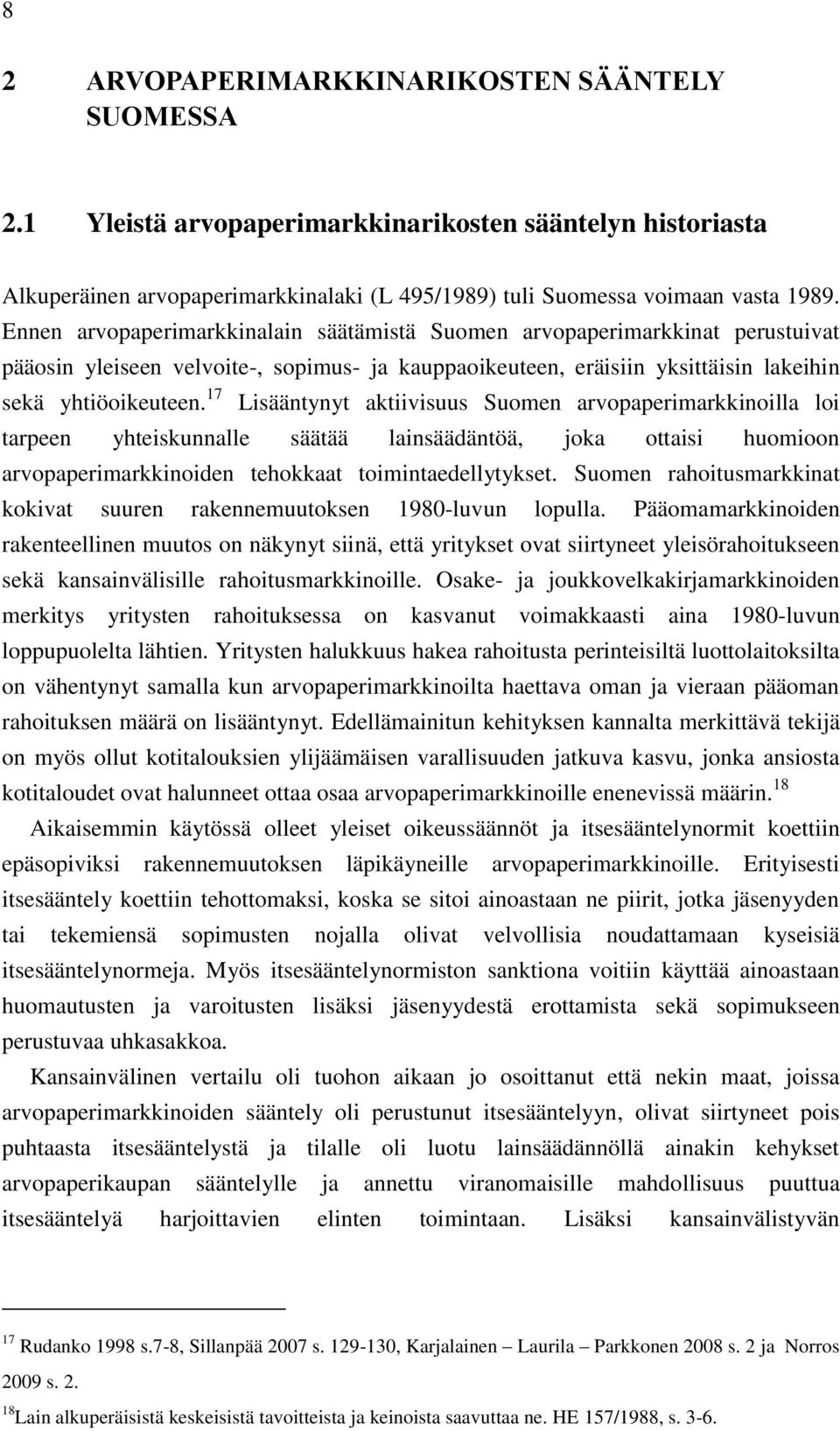 17 Lisääntynyt aktiivisuus Suomen arvopaperimarkkinoilla loi tarpeen yhteiskunnalle säätää lainsäädäntöä, joka ottaisi huomioon arvopaperimarkkinoiden tehokkaat toimintaedellytykset.