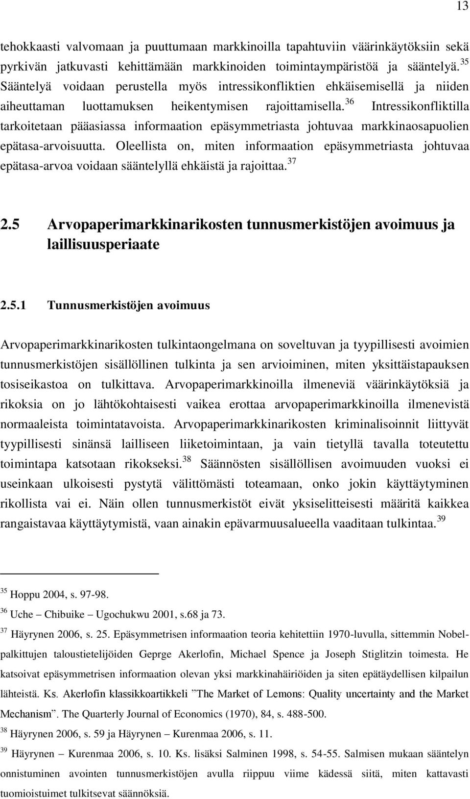 36 Intressikonfliktilla tarkoitetaan pääasiassa informaation epäsymmetriasta johtuvaa markkinaosapuolien epätasa-arvoisuutta.