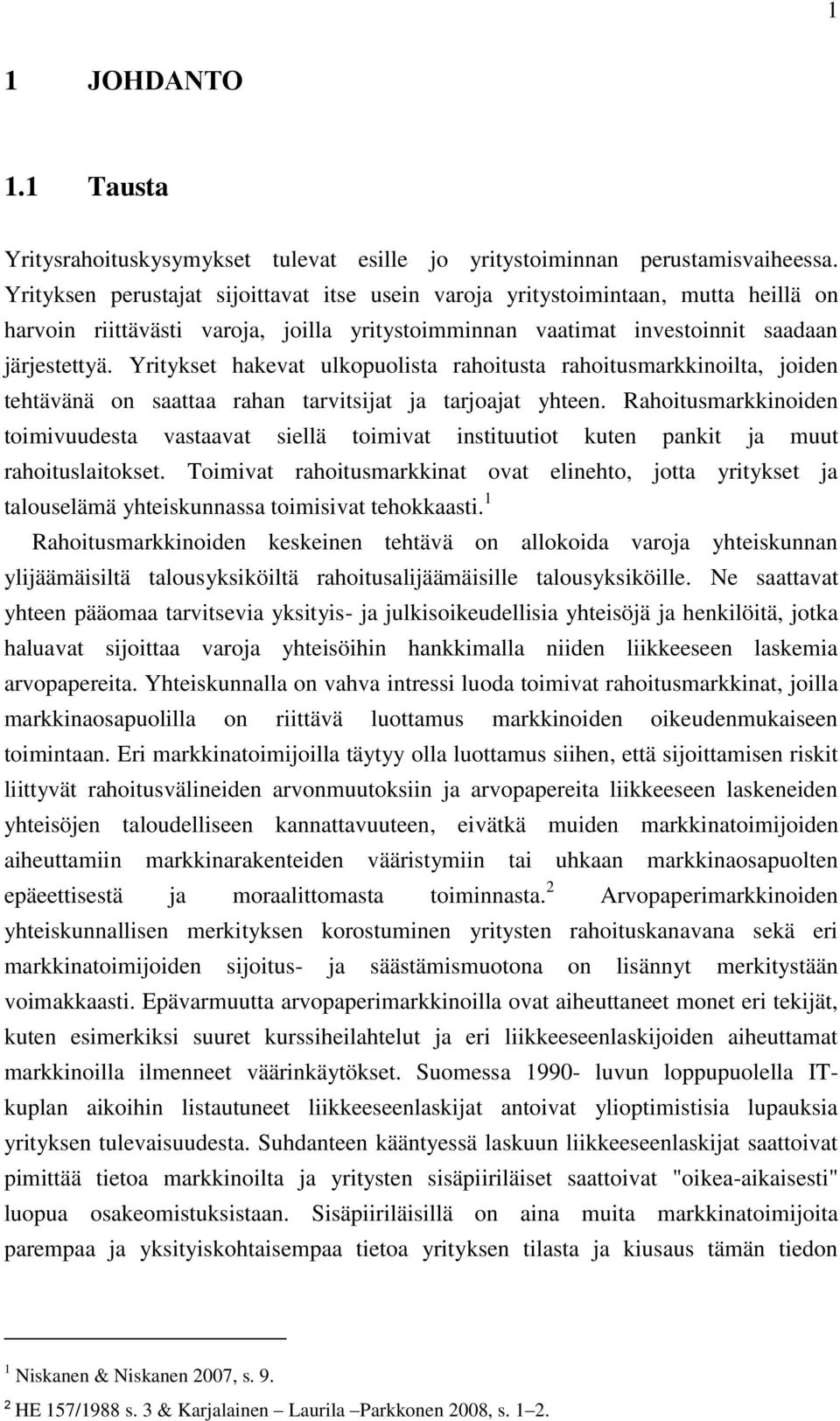 Yritykset hakevat ulkopuolista rahoitusta rahoitusmarkkinoilta, joiden tehtävänä on saattaa rahan tarvitsijat ja tarjoajat yhteen.