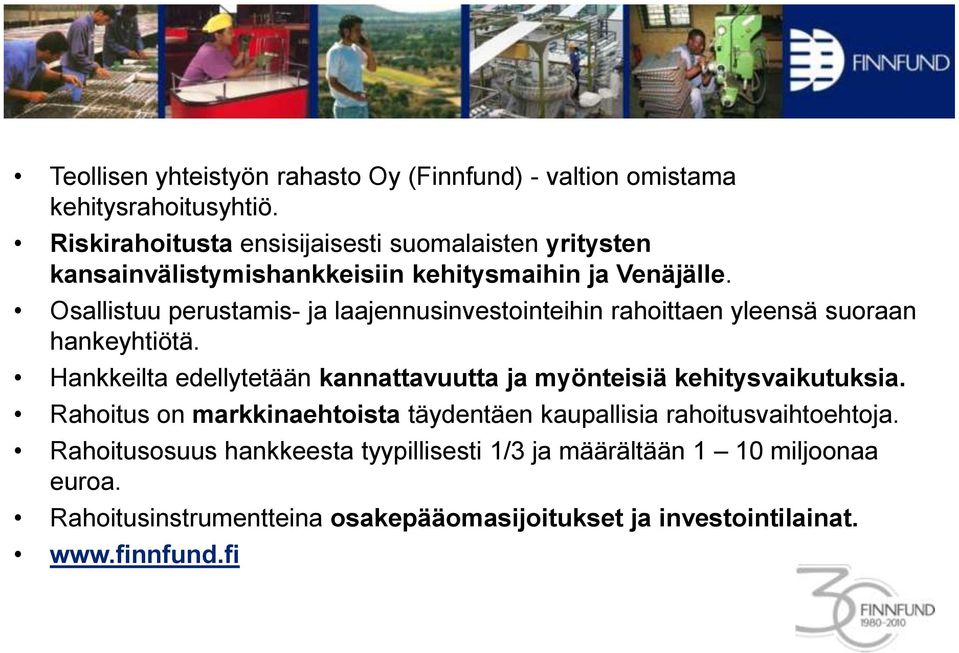 Osallistuu perustamis- ja laajennusinvestointeihin rahoittaen yleensä suoraan hankeyhtiötä.