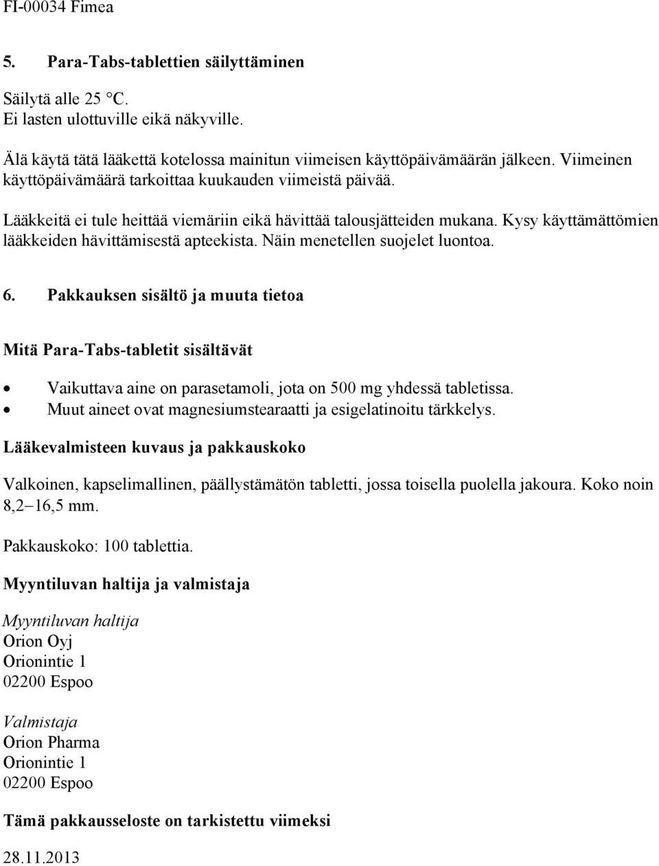 Näin menetellen suojelet luontoa. 6. Pakkauksen sisältö ja muuta tietoa Mitä Para-Tabs-tabletit sisältävät Vaikuttava aine on parasetamoli, jota on 500 mg yhdessä tabletissa.