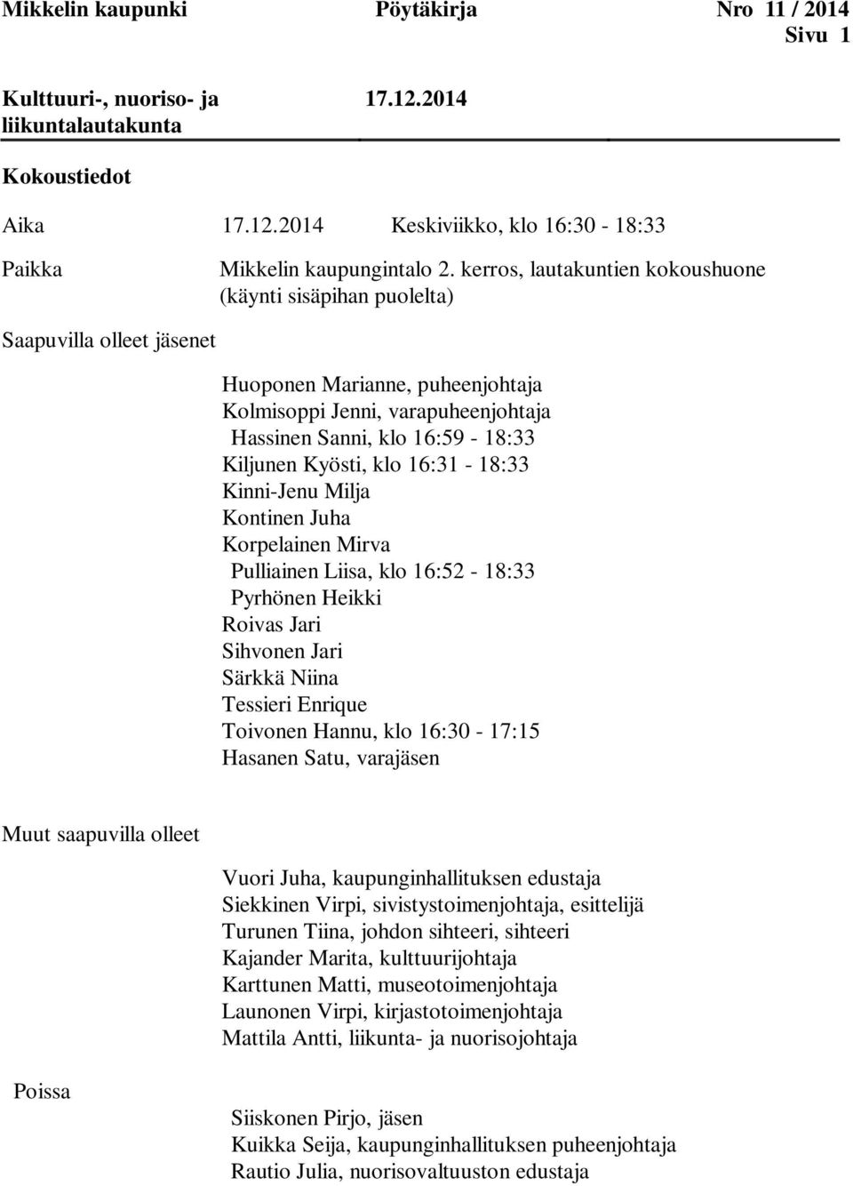 Kyösti, klo 16:31-18:33 Kinni-Jenu Milja Kontinen Juha Korpelainen Mirva Pulliainen Liisa, klo 16:52-18:33 Pyrhönen Heikki Roivas Jari Sihvonen Jari Särkkä Niina Tessieri Enrique Toivonen Hannu, klo
