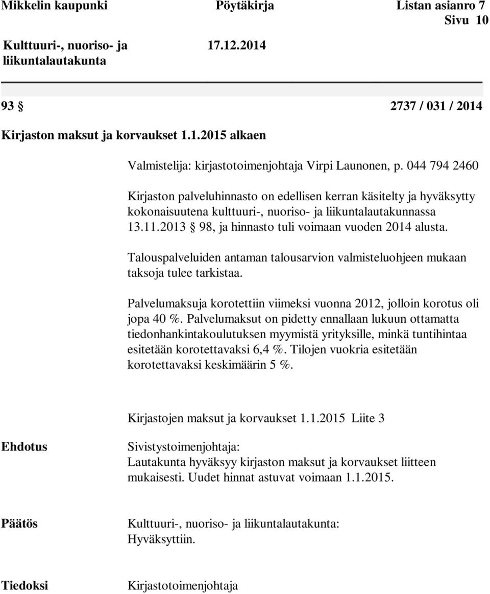 2013 98, ja hinnasto tuli voimaan vuoden 2014 alusta. Talouspalveluiden antaman talousarvion valmisteluohjeen mukaan taksoja tulee tarkistaa.