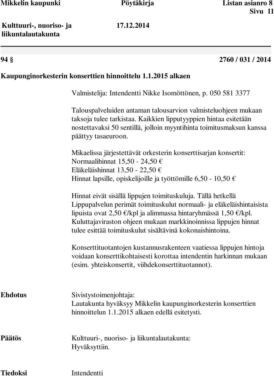 Kaikkien lipputyyppien hintaa esitetään nostettavaksi 50 sentillä, jolloin myyntihinta toimitusmaksun kanssa päättyy tasaeuroon.