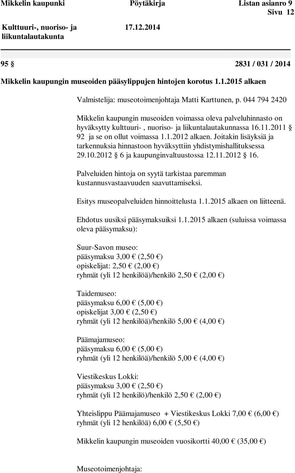 Joitakin lisäyksiä ja tarkennuksia hinnastoon hyväksyttiin yhdistymishallituksessa 29.10.2012 6 ja kaupunginvaltuustossa 12.11.2012 16.