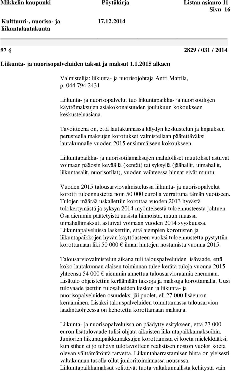Tavoitteena on, että lautakunnassa käydyn keskustelun ja linjauksen perusteella maksujen korotukset valmistellaan päätettäväksi lautakunnalle vuoden 2015 ensimmäiseen kokoukseen.