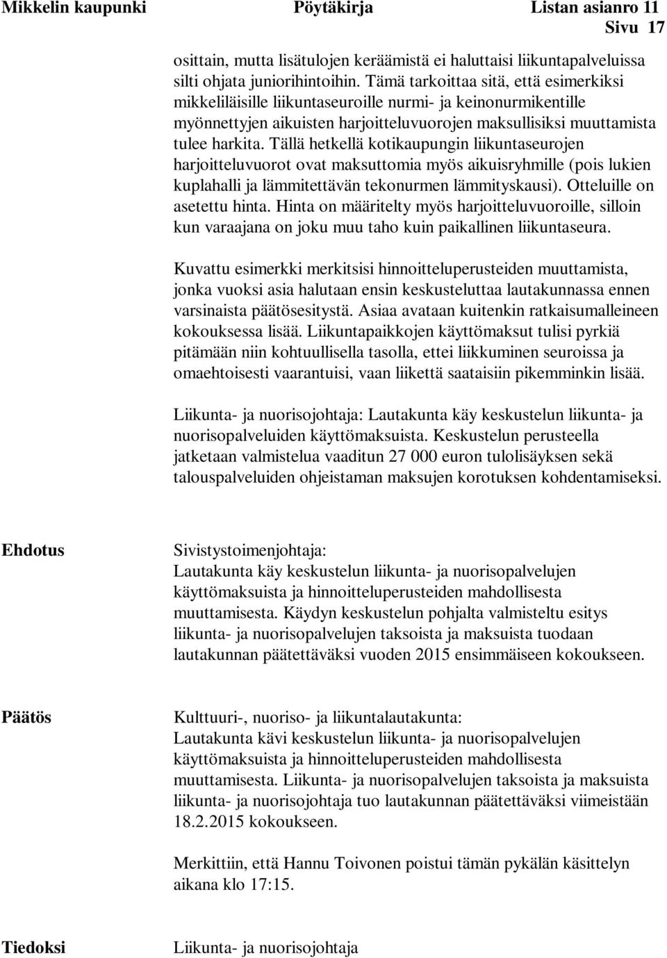 Tällä hetkellä kotikaupungin liikuntaseurojen harjoitteluvuorot ovat maksuttomia myös aikuisryhmille (pois lukien kuplahalli ja lämmitettävän tekonurmen lämmityskausi). Otteluille on asetettu hinta.