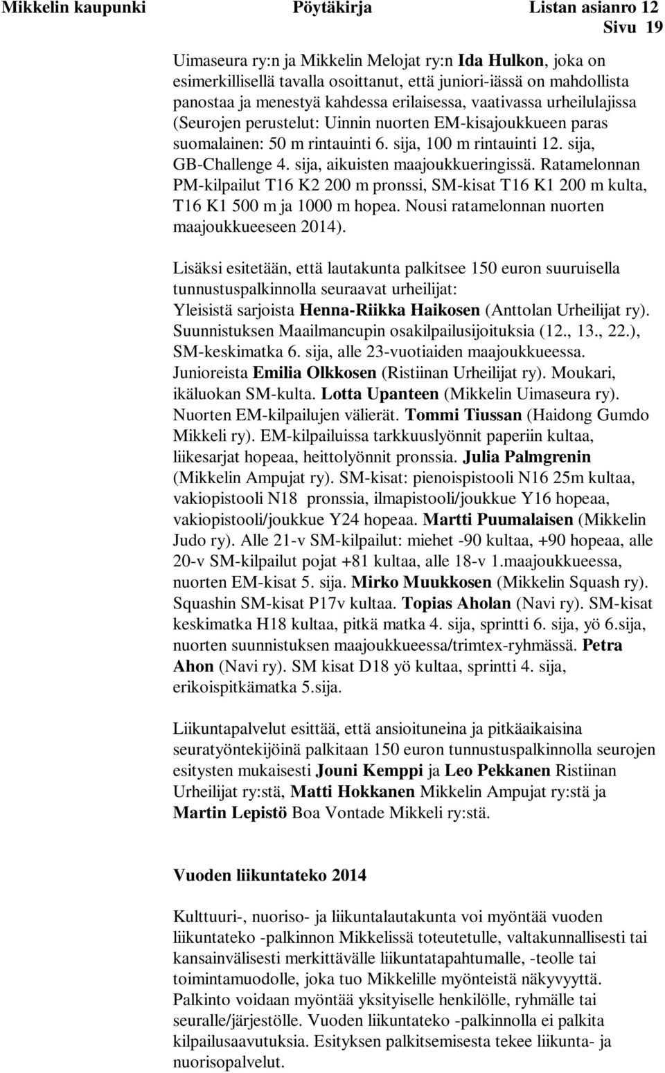 sija, aikuisten maajoukkueringissä. Ratamelonnan PM-kilpailut T16 K2 200 m pronssi, SM-kisat T16 K1 200 m kulta, T16 K1 500 m ja 1000 m hopea. Nousi ratamelonnan nuorten maajoukkueeseen 2014).