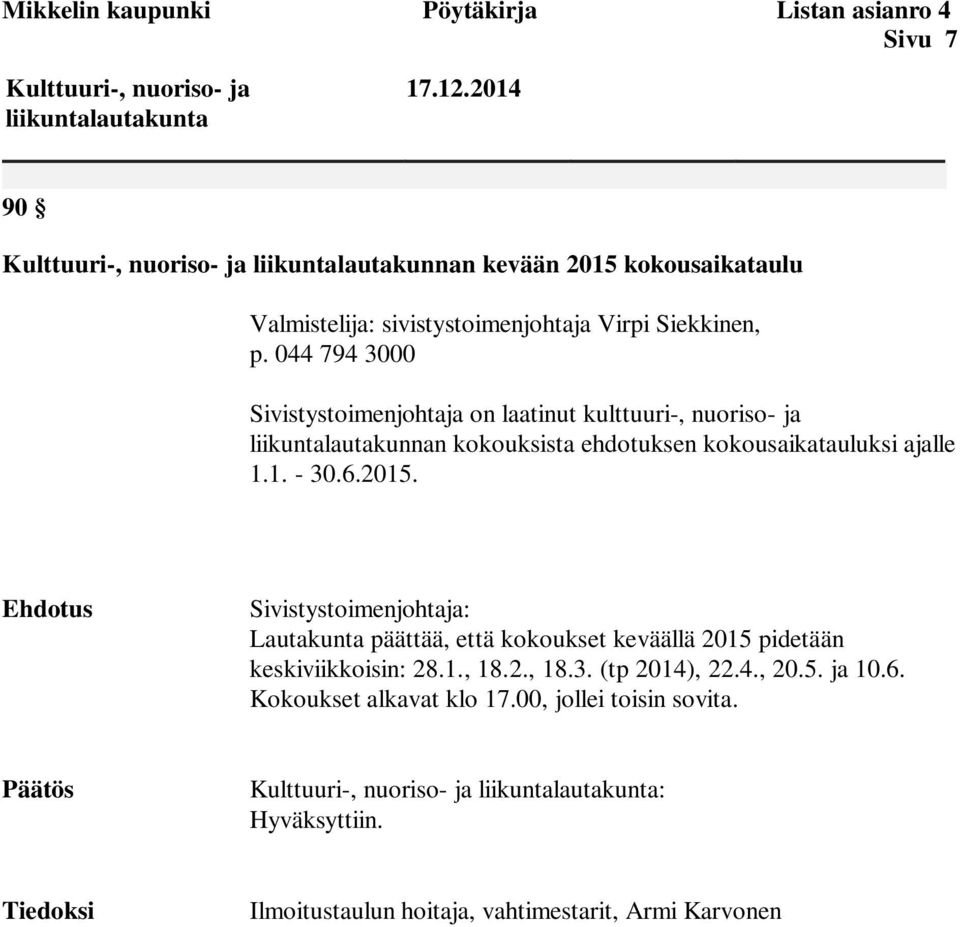 044 794 3000 Sivistystoimenjohtaja on laatinut kulttuuri-, nuoriso- ja liikuntalautakunnan kokouksista ehdotuksen kokousaikatauluksi ajalle 1.1. - 30.6.2015.