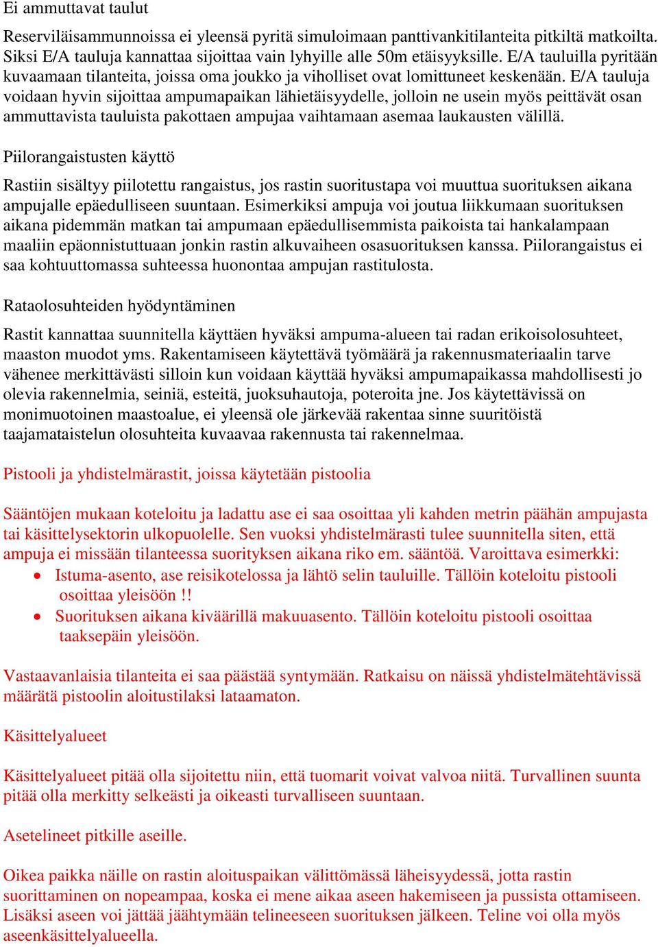 E/A tauluja voidaan hyvin sijoittaa ampumapaikan lähietäisyydelle, jolloin ne usein myös peittävät osan ammuttavista tauluista pakottaen ampujaa vaihtamaan asemaa laukausten välillä.