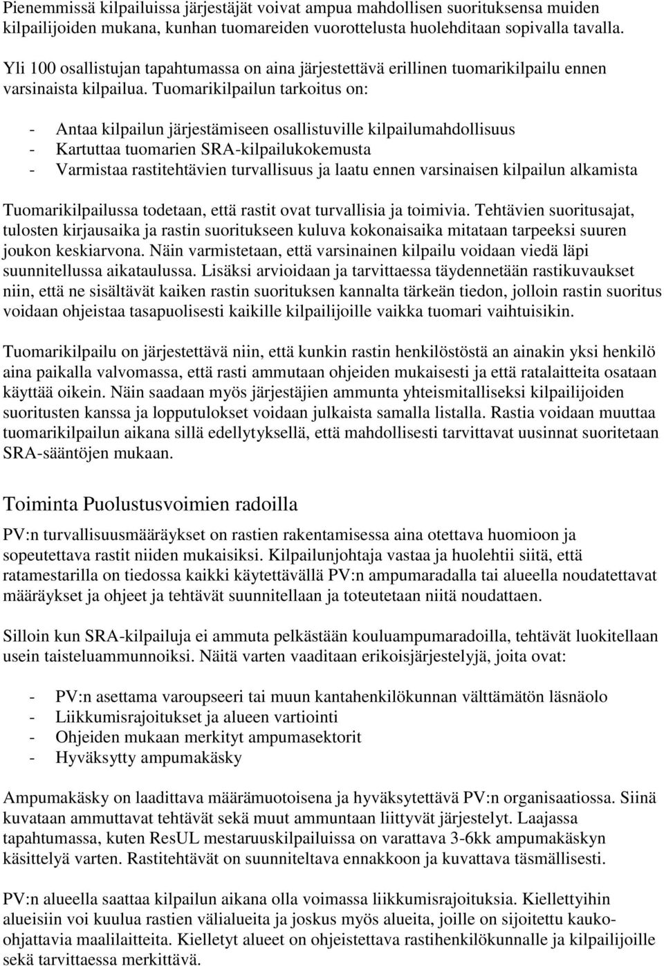 Tuomarikilpailun tarkoitus on: - Antaa kilpailun järjestämiseen osallistuville kilpailumahdollisuus - Kartuttaa tuomarien SRA-kilpailukokemusta - Varmistaa rastitehtävien turvallisuus ja laatu ennen