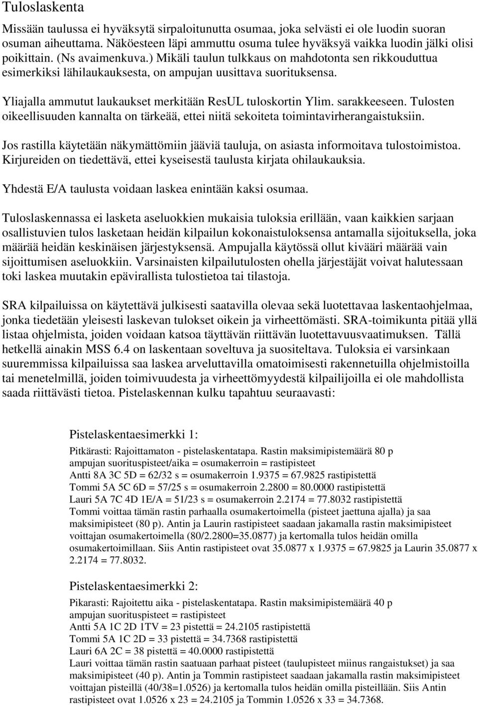 ) Mikäli taulun tulkkaus on mahdotonta sen rikkouduttua esimerkiksi lähilaukauksesta, on ampujan uusittava suorituksensa. Yliajalla ammutut laukaukset merkitään ResUL tuloskortin Ylim. sarakkeeseen.