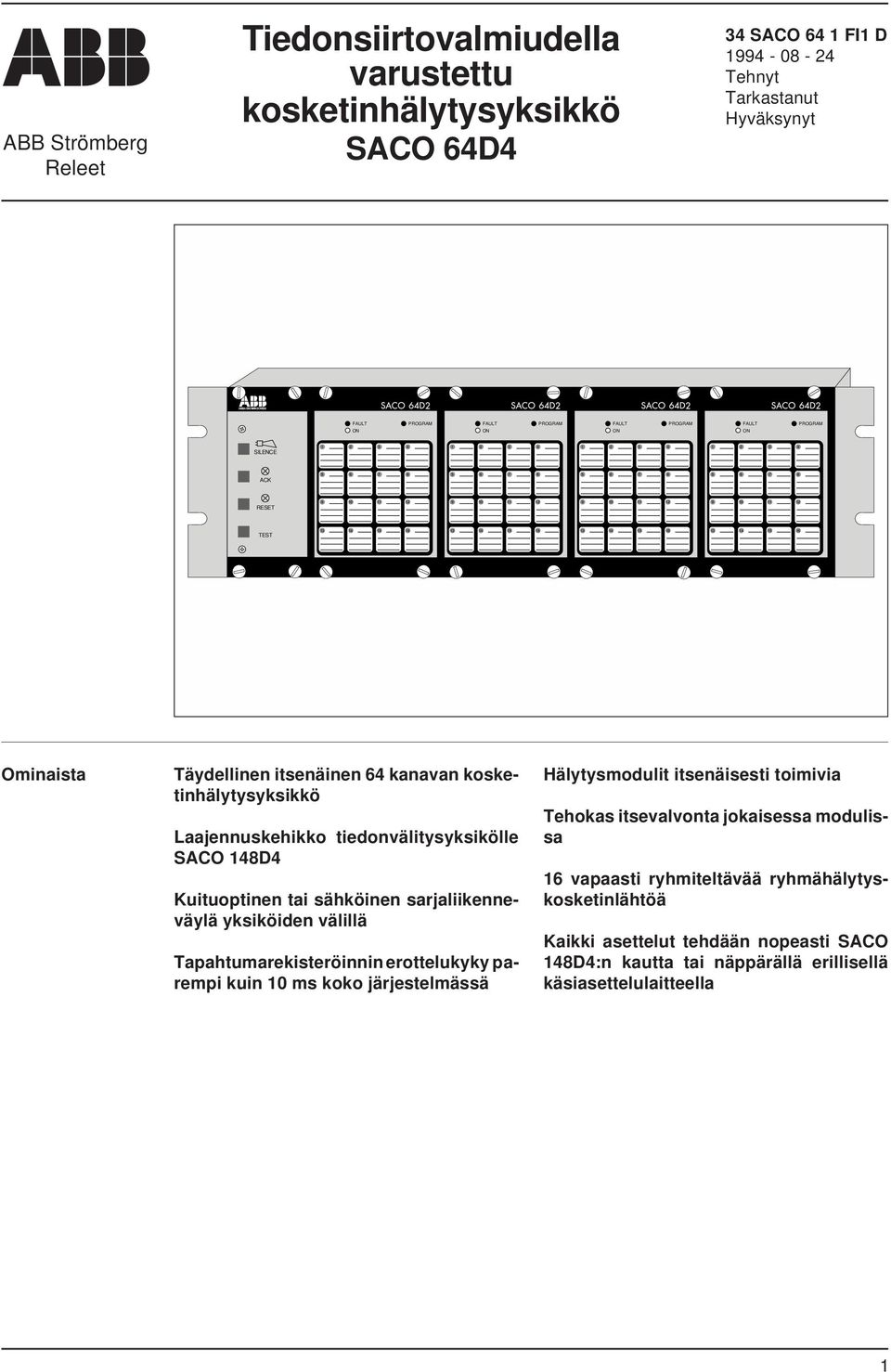 Laajennuskehikko tiedonvälitysyksikölle SACO 148D4 Kuituoptinen tai sähköinen sarjaliikenneväylä yksiköiden välillä Tapahtumarekisteröinnin erottelukyky parempi kuin 10 ms koko järjestelmässä