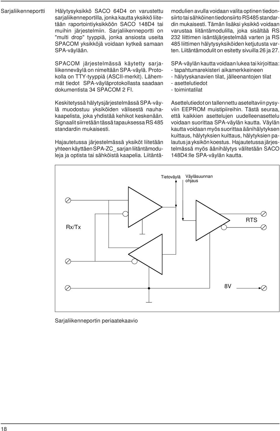 Protokolla on TTY-tyyppiä (ASCII-merkit). Lähemmät tiedot SPA-väyläprotokollasta saadaan dokumentista 34 SPACOM 2 FI.