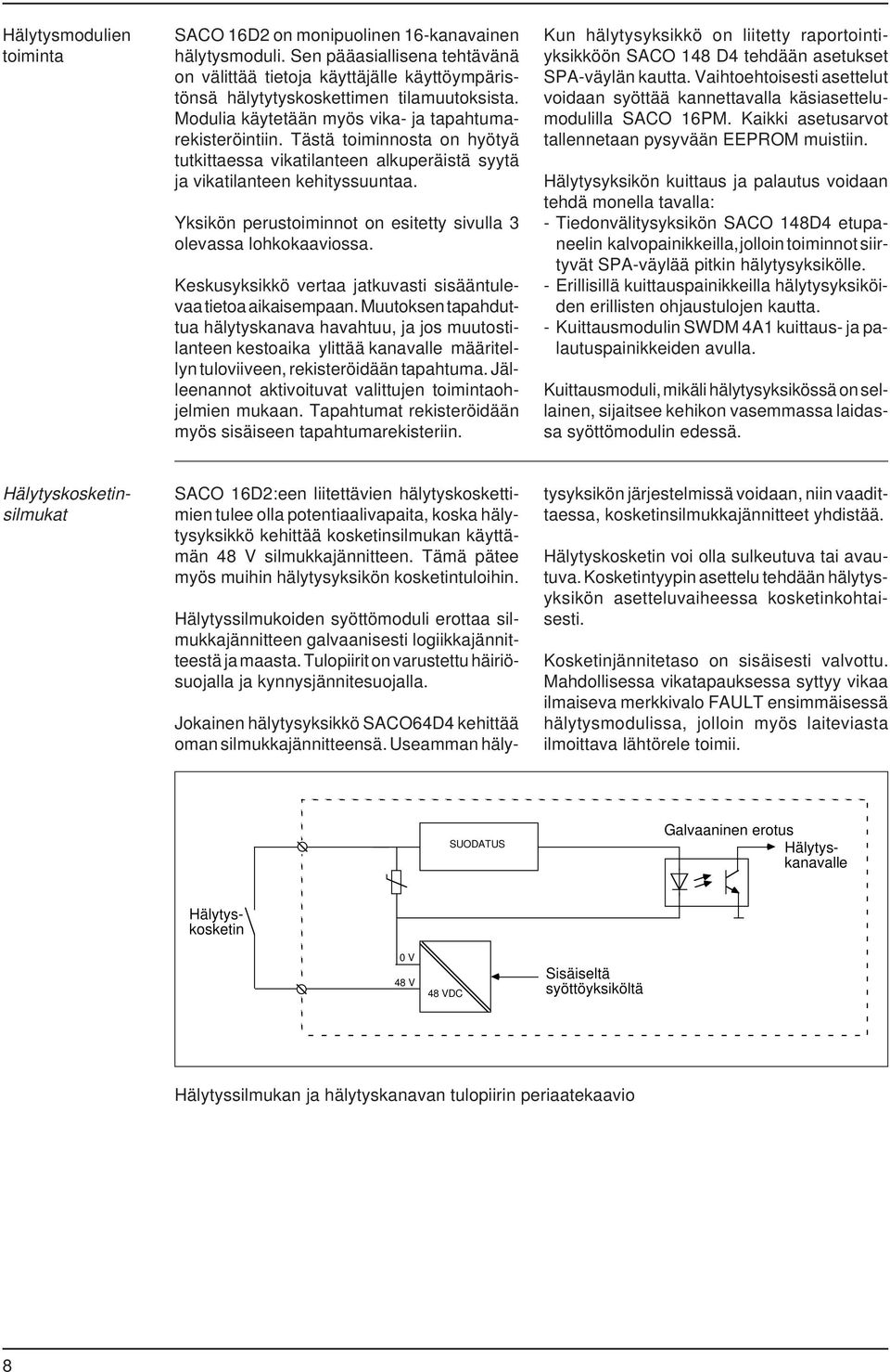 Yksikön perustoiminnot on esitetty sivulla 3 olevassa lohkokaaviossa. Keskusyksikkö vertaa jatkuvasti sisääntulevaa tietoa aikaisempaan.