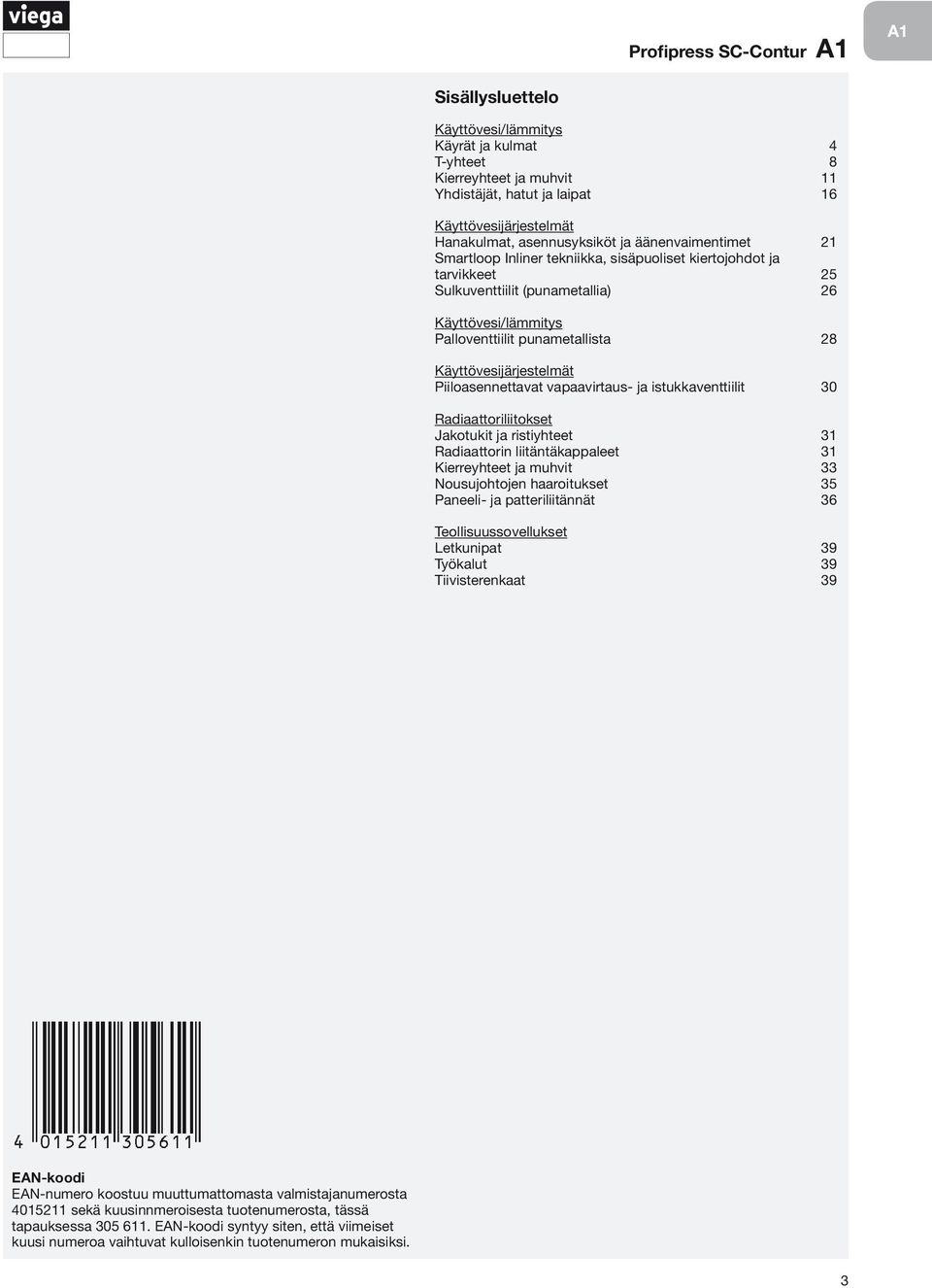 Käyttövesijärjestelmät Piiloasennettavat vapaavirtaus- ja istukkaventtiilit 30 Radiaattoriliitokset Jakotukit ja ristiyhteet 31 Radiaattorin liitäntäkappaleet 31 Kierreyhteet ja muhvit 33