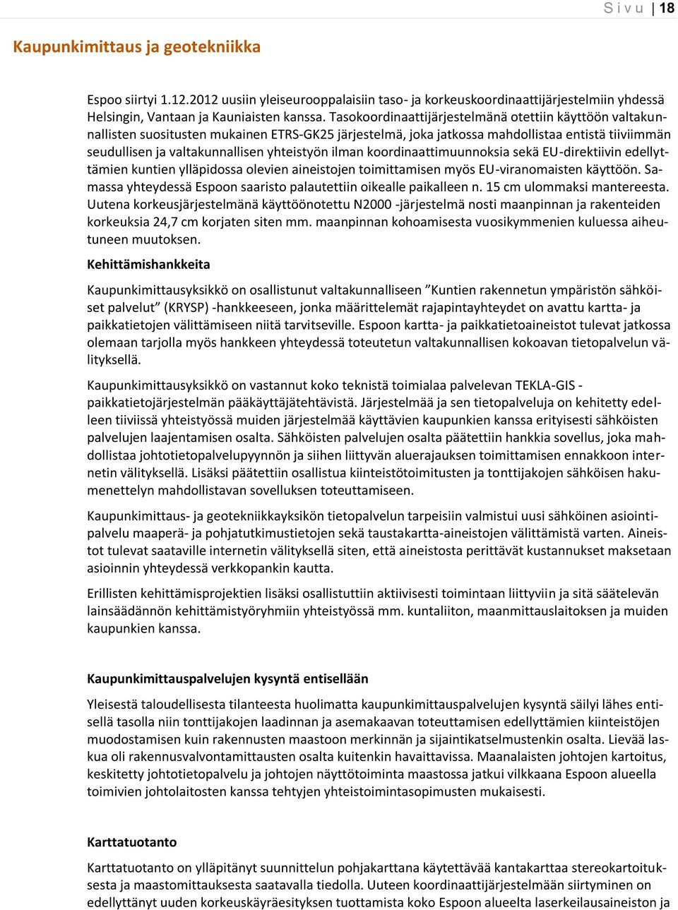 ilman koordinaattimuunnoksia sekä EU-direktiivin edellyttämien kuntien ylläpidossa olevien aineistojen toimittamisen myös EU-viranomaisten käyttöön.