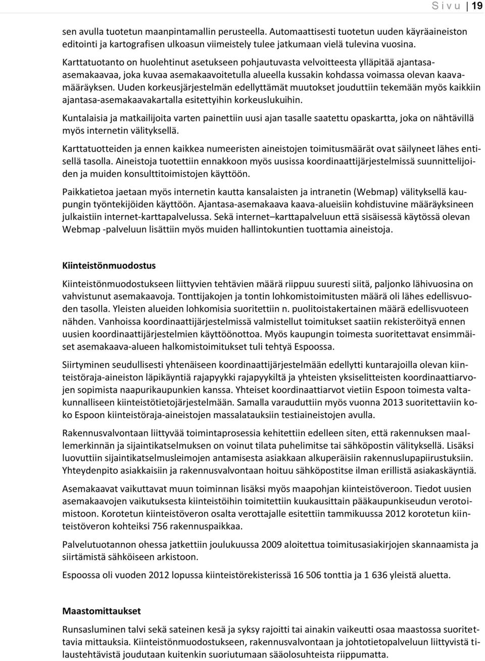 Uuden korkeusjärjestelmän edellyttämät muutokset jouduttiin tekemään myös kaikkiin ajantasa-asemakaavakartalla esitettyihin korkeuslukuihin.