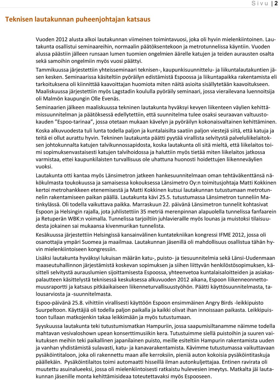 Vuoden alussa päästiin jälleen runsaan lumen tuomien ongelmien äärelle katujen ja teiden aurausten osalta sekä samoihin ongelmiin myös vuosi päättyi.