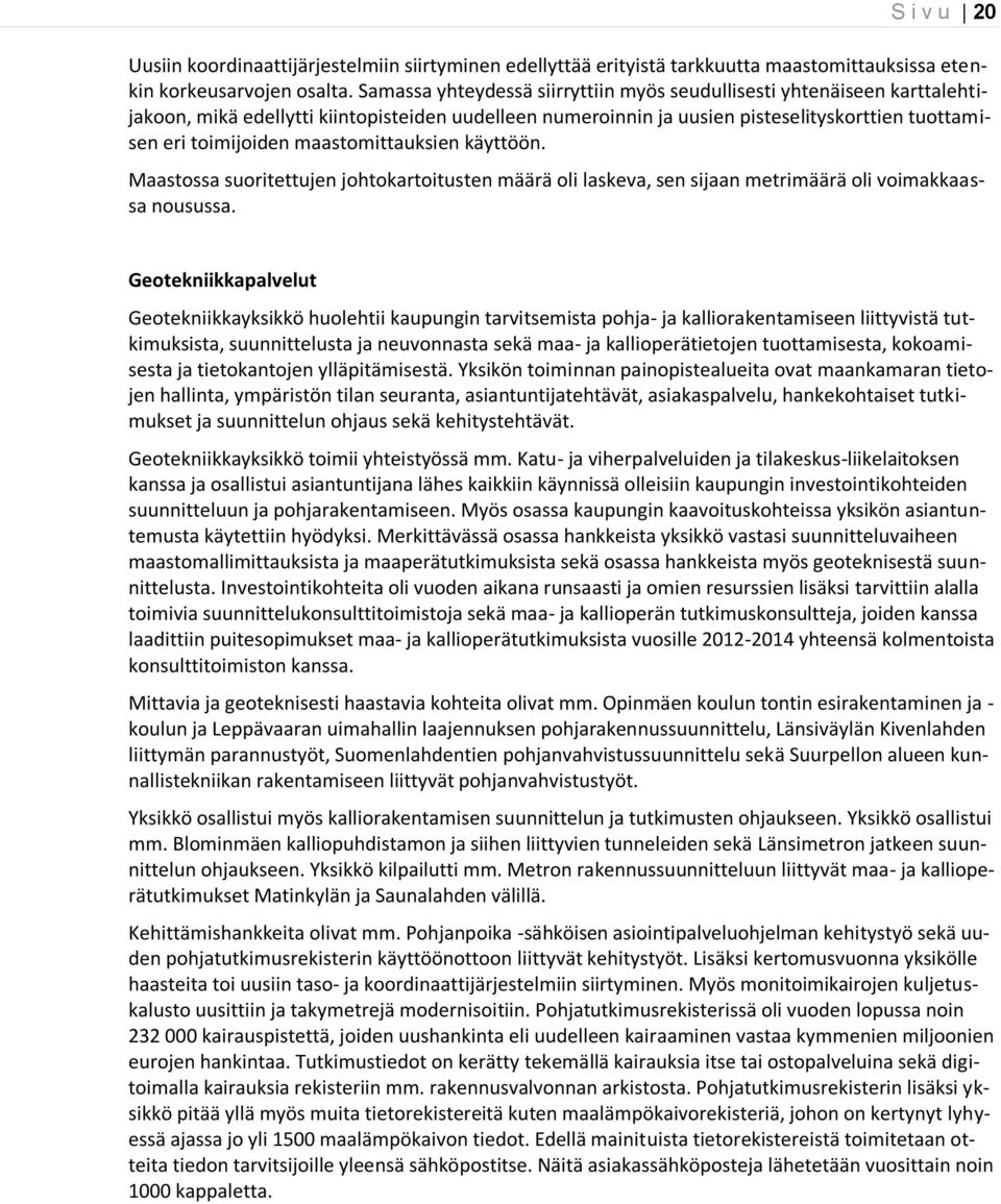 maastomittauksien käyttöön. Maastossa suoritettujen johtokartoitusten määrä oli laskeva, sen sijaan metrimäärä oli voimakkaassa nousussa.