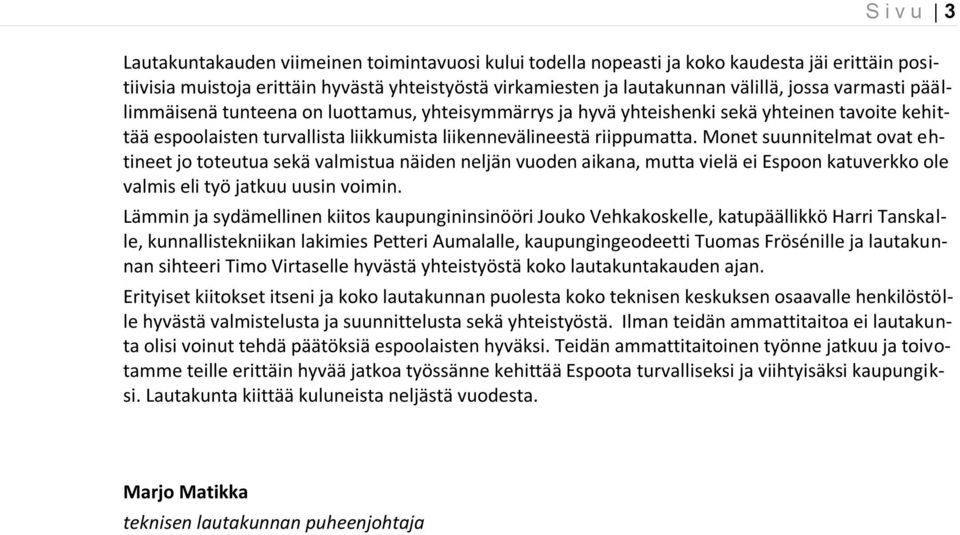 Monet suunnitelmat ovat ehtineet jo toteutua sekä valmistua näiden neljän vuoden aikana, mutta vielä ei Espoon katuverkko ole valmis eli työ jatkuu uusin voimin.