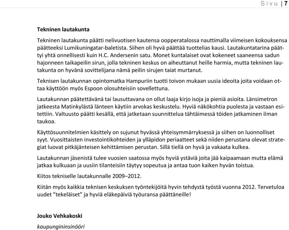 Monet kuntalaiset ovat kokeneet saaneensa sadun hajonneen taikapeilin sirun, jolla tekninen keskus on aiheuttanut heille harmia, mutta tekninen lautakunta on hyvänä sovittelijana nämä peilin sirujen