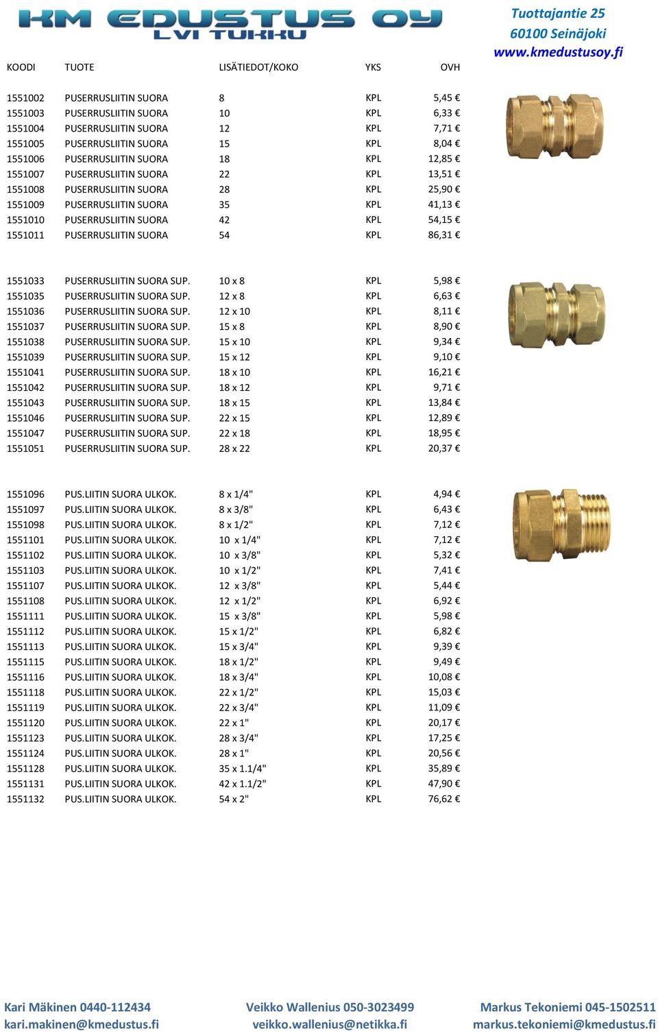 SUORA 54 KPL 86,31 1551033 PUSERRUSLIITIN SUORA SUP. 10 x 8 KPL 5,98 1551035 PUSERRUSLIITIN SUORA SUP. 12 x 8 KPL 6,63 1551036 PUSERRUSLIITIN SUORA SUP.