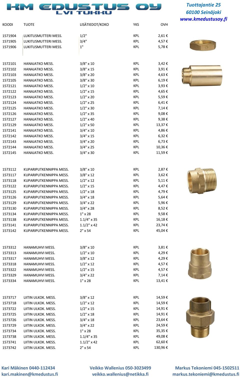 1/2" x 15 KPL 4,65 1572123 HANAJATKO MESS. 1/2" x 20 KPL 5,59 1572124 HANAJATKO MESS. 1/2" x 25 KPL 6,41 1572125 HANAJATKO MESS. 1/2" x 30 KPL 7,14 1572126 HANAJATKO MESS.