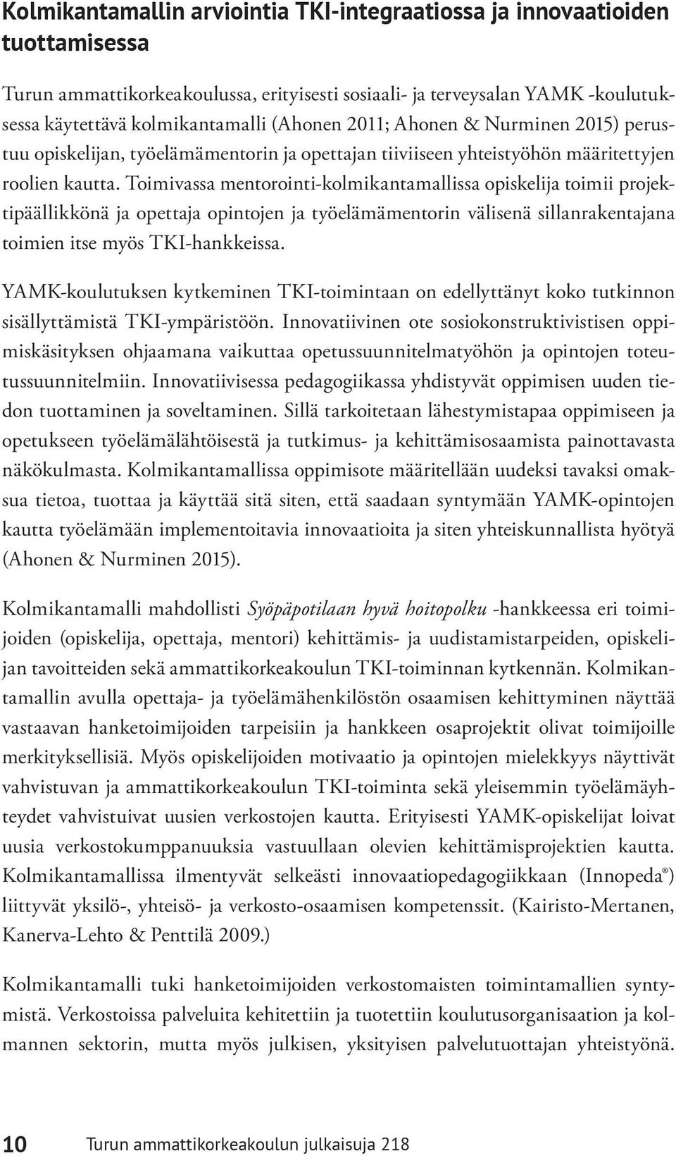 Toimivassa mentorointi-kolmikantamallissa opiskelija toimii projektipäällikkönä ja opettaja opintojen ja työelämämentorin välisenä sillanrakentajana toimien itse myös TKI-hankkeissa.