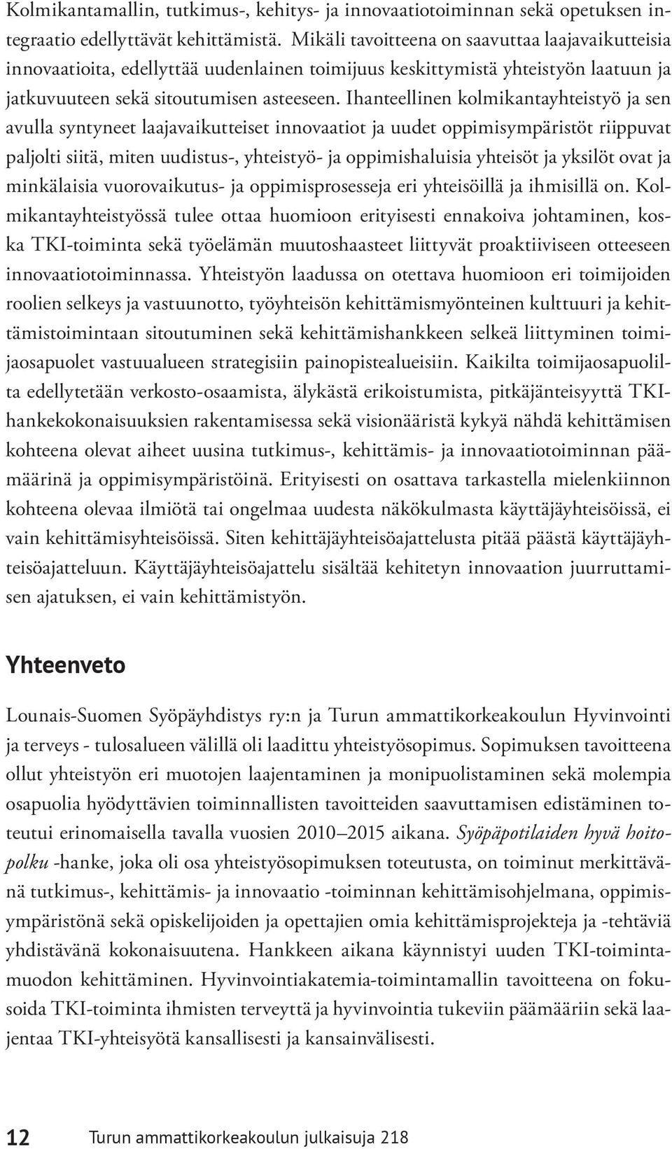 Ihanteellinen kolmikantayhteistyö ja sen avulla syntyneet laajavaikutteiset innovaatiot ja uudet oppimisympäristöt riippuvat paljolti siitä, miten uudistus-, yhteistyö- ja oppimishaluisia yhteisöt ja