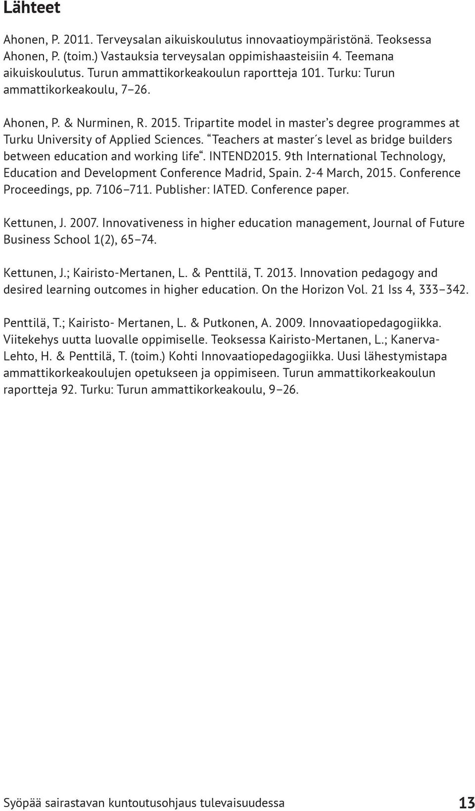 Teachers at master s level as bridge builders between education and working life. INTEND2015. 9th International Technology, Education and Development Conference Madrid, Spain. 2-4 March, 2015.