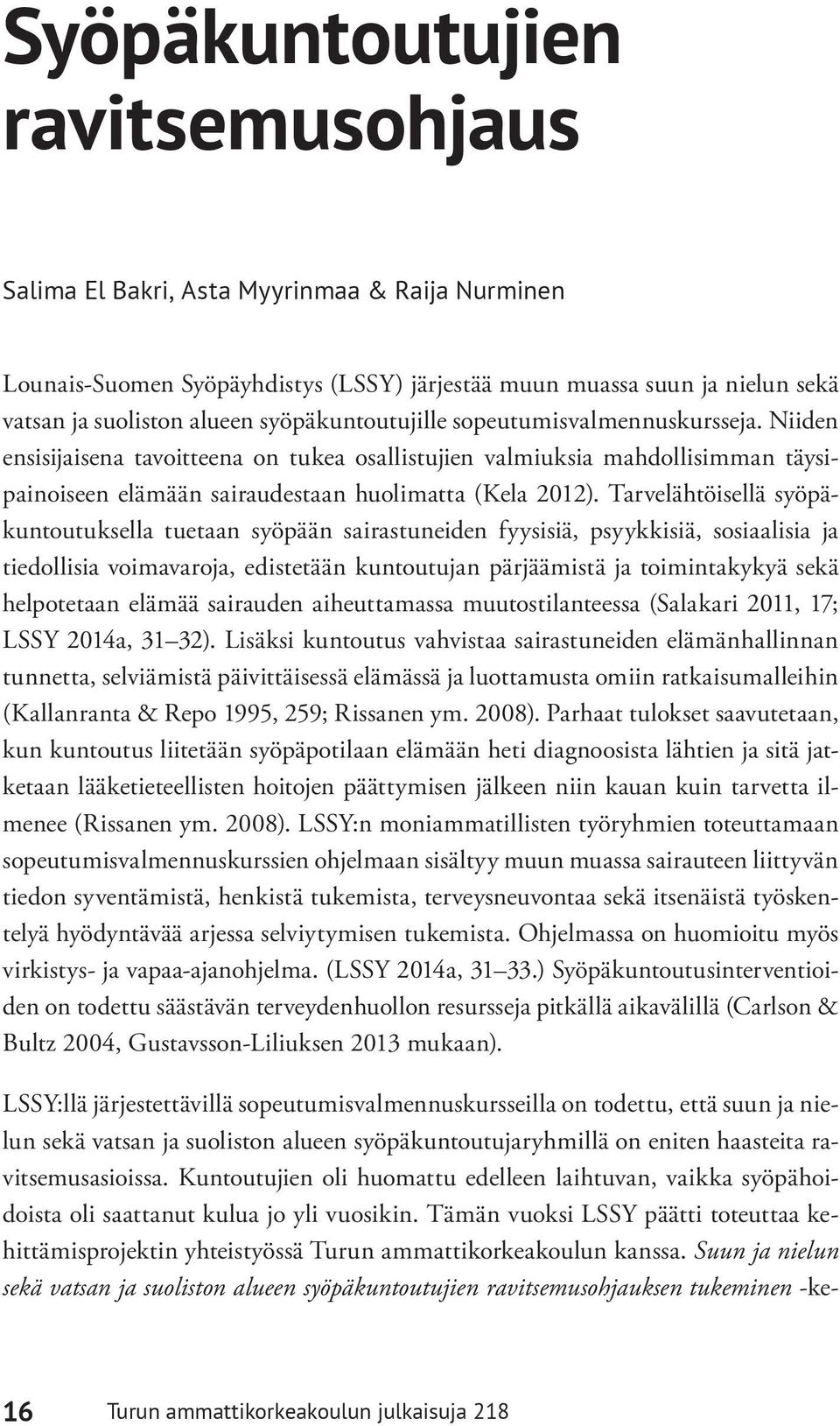 Tarvelähtöisellä syöpäkuntoutuksella tuetaan syöpään sairastuneiden fyysisiä, psyykkisiä, sosiaalisia ja tiedollisia voimavaroja, edistetään kuntoutujan pärjäämistä ja toimintakykyä sekä helpotetaan