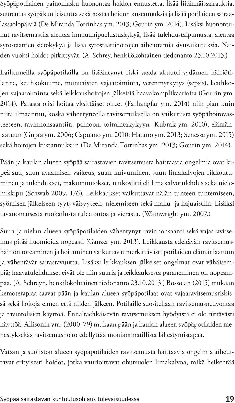 Lisäksi huonontunut ravitsemustila alentaa immuunipuolustuskykyä, lisää tulehdustaipumusta, alentaa sytostaattien sietokykyä ja lisää sytostaattihoitojen aiheuttamia sivuvaikutuksia.