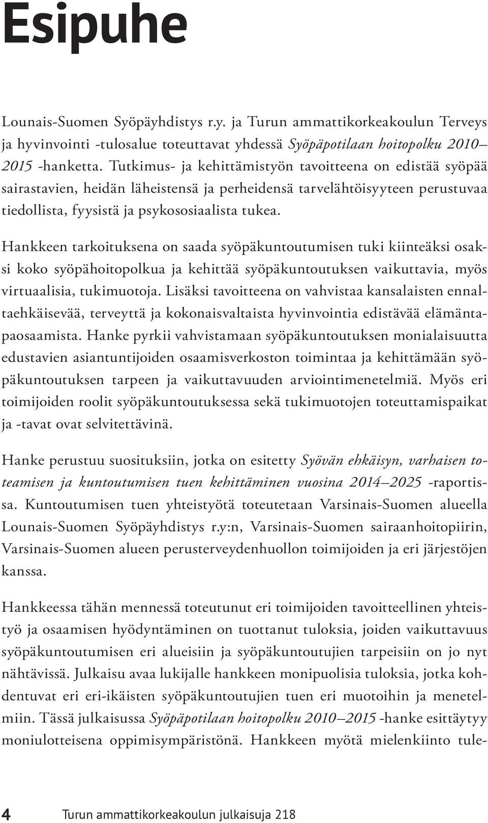 Hankkeen tarkoituksena on saada syöpäkuntoutumisen tuki kiinteäksi osaksi koko syöpähoitopolkua ja kehittää syöpäkuntoutuksen vaikuttavia, myös virtuaalisia, tukimuotoja.