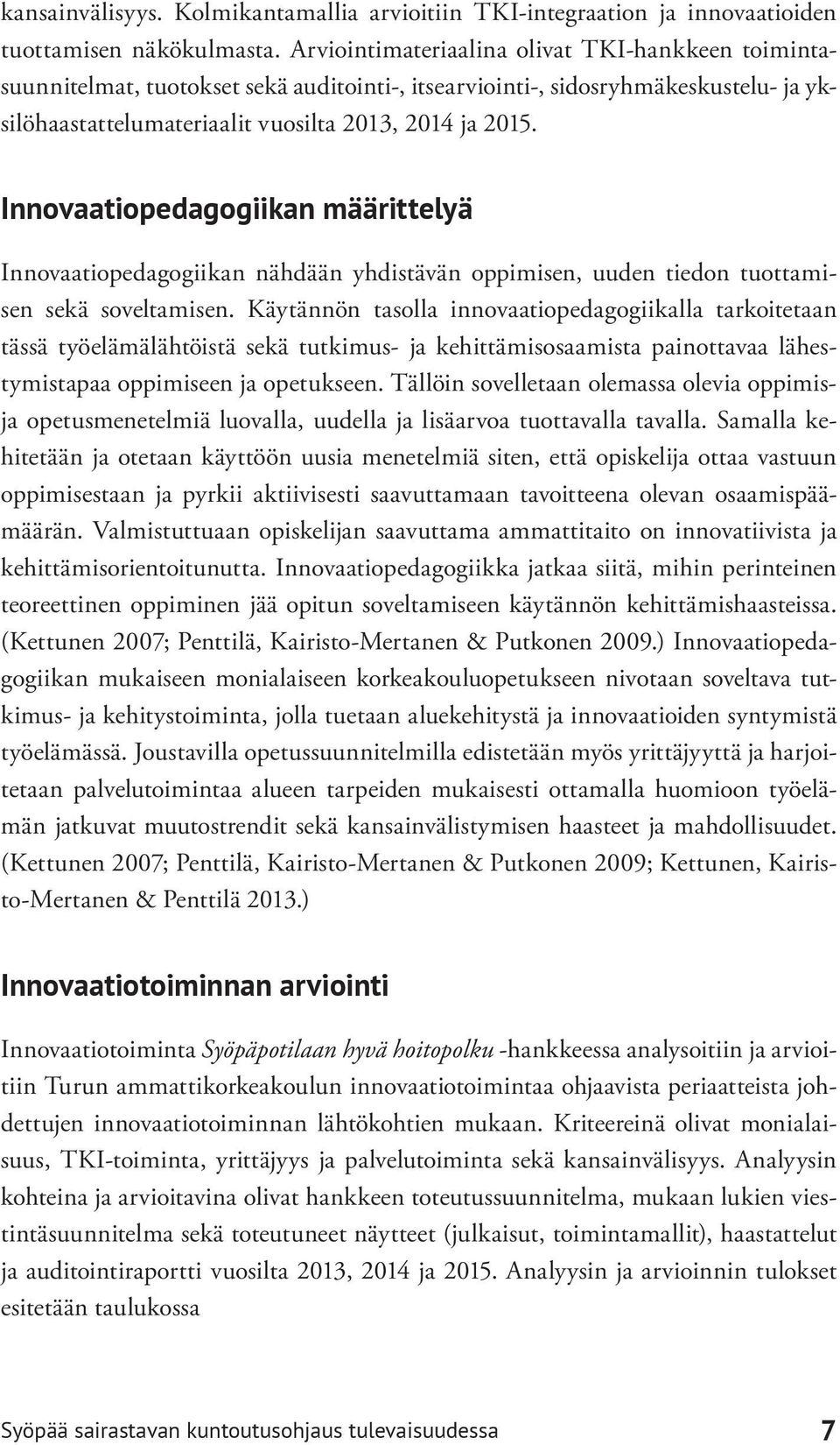 Innovaatiopedagogiikan määrittelyä Innovaatiopedagogiikan nähdään yhdistävän oppimisen, uuden tiedon tuottamisen sekä soveltamisen.