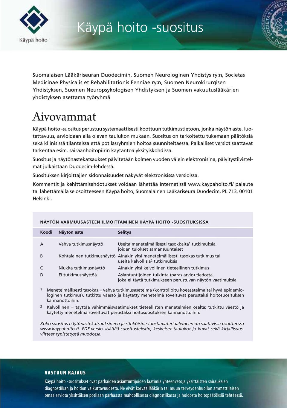 luotettavuus, arvioidaan alla olevan taulukon mukaan. Suositus on tarkoitettu tukemaan päätöksiä sekä kliinisissä tilanteissa että potilasryhmien hoitoa suunniteltaessa.