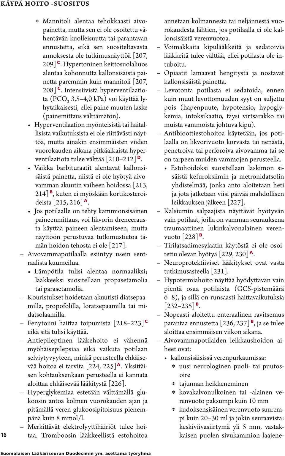 Intensiivistä hyperventilaatiota (PCO 2 3,5 4,0 kpa) voi käyttää lyhytaikaisesti, ellei paine muuten laske (painemittaus välttämätön).