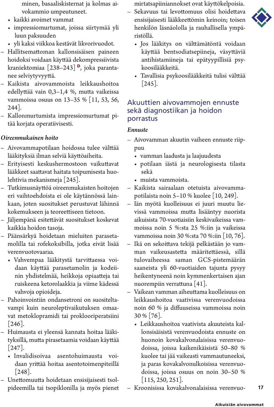 Kaikista aivovammoista leikkaushoitoa edellyttää vain 0,3 1,4 %, mutta vaikeissa vammoissa osuus on 13 35 % [11, 53, 56, 244]. Kallonmurtumista impressiomurtumat pitää korjata operatiivisesti.