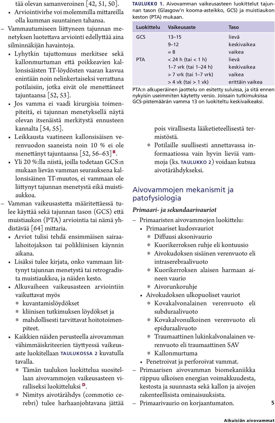 Lyhytkin tajuttomuus merkitsee sekä kallonmurtuman että poikkeavien kallonsisäisten TT-löydösten vaaran kasvua enintään noin nelinkertaiseksi verrattuna potilaisiin, jotka eivät ole menettäneet