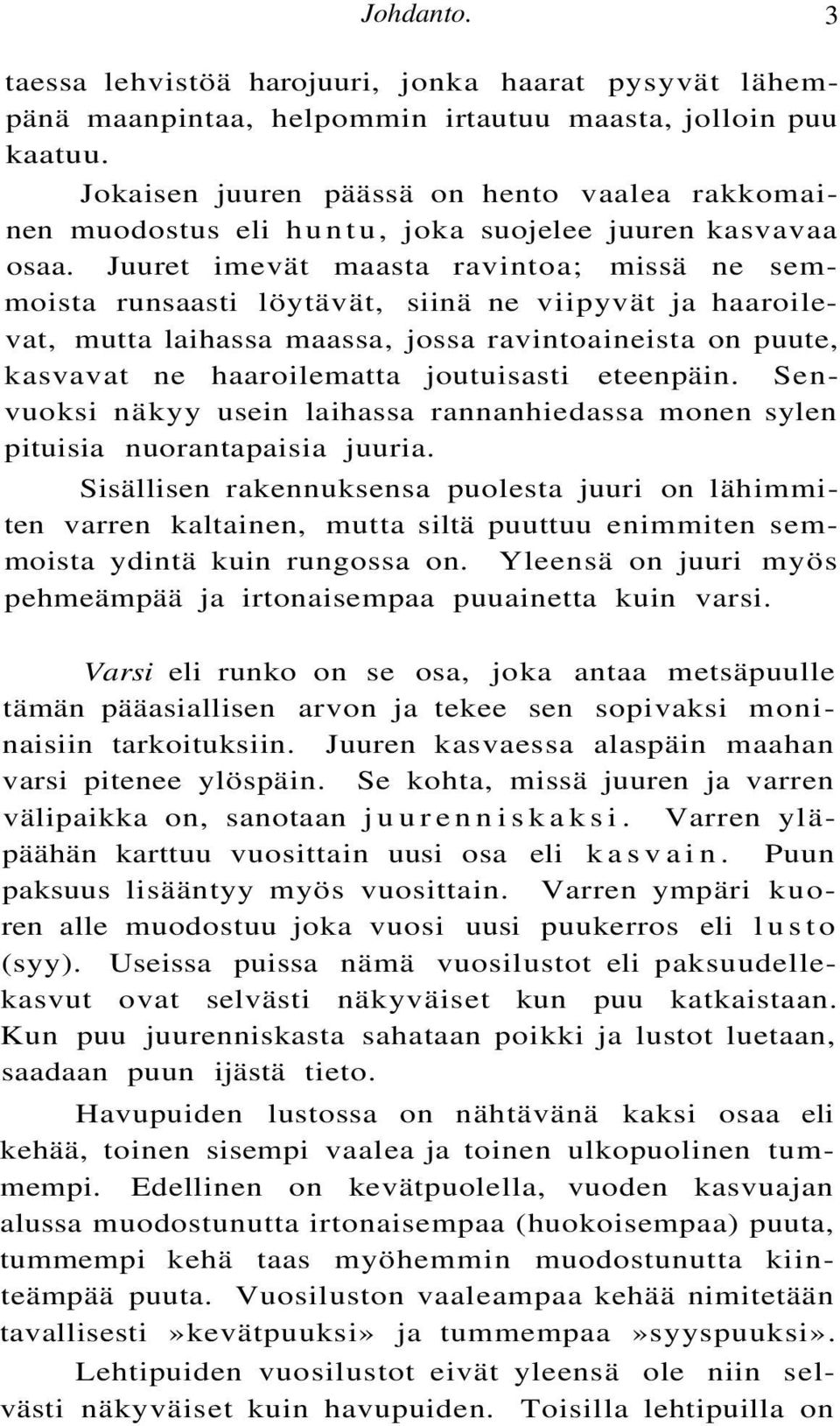 Juuret imevät maasta ravintoa; missä ne semmoista runsaasti löytävät, siinä ne viipyvät ja haaroilevat, mutta laihassa maassa, jossa ravintoaineista on puute, kasvavat ne haaroilematta joutuisasti