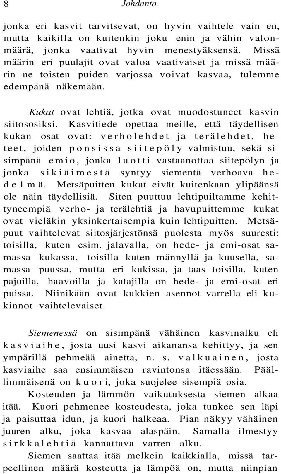 Kasvitiede opettaa meille, että täydellisen kukan osat ovat: verholehdet ja terälehdet, heteet, joiden ponsissa siitepöly valmistuu, sekä sisimpänä emiö, jonka luotti vastaanottaa siitepölyn ja jonka