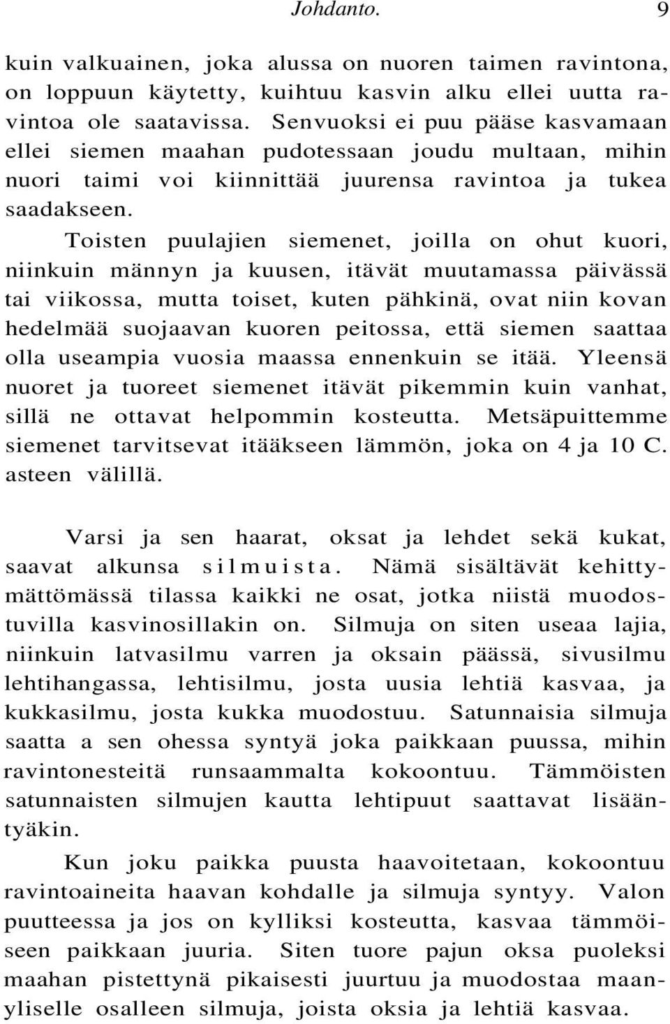 Toisten puulajien siemenet, joilla on ohut kuori, niinkuin männyn ja kuusen, itävät muutamassa päivässä tai viikossa, mutta toiset, kuten pähkinä, ovat niin kovan hedelmää suojaavan kuoren peitossa,