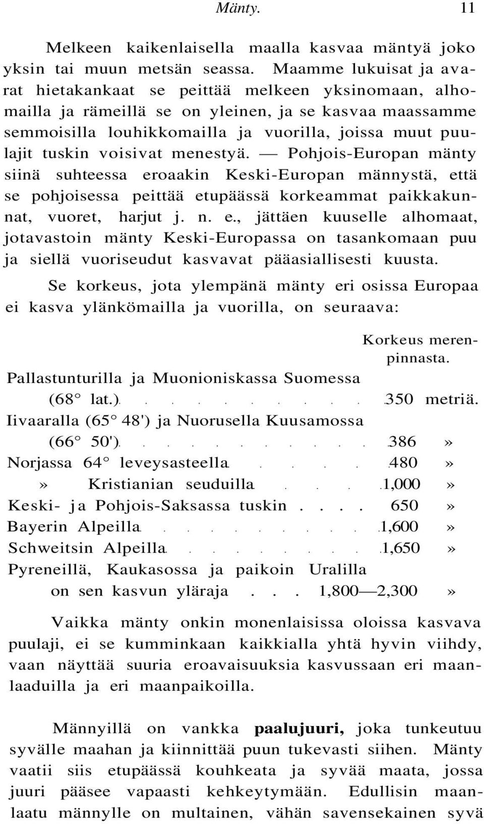 voisivat menestyä. Pohjois-Europan mänty siinä suhteessa eroaakin Keski-Europan männystä, että se pohjoisessa peittää etupäässä korkeammat paikkakunnat, vuoret, harjut j. n. e., jättäen kuuselle alhomaat, jotavastoin mänty Keski-Europassa on tasankomaan puu ja siellä vuoriseudut kasvavat pääasiallisesti kuusta.