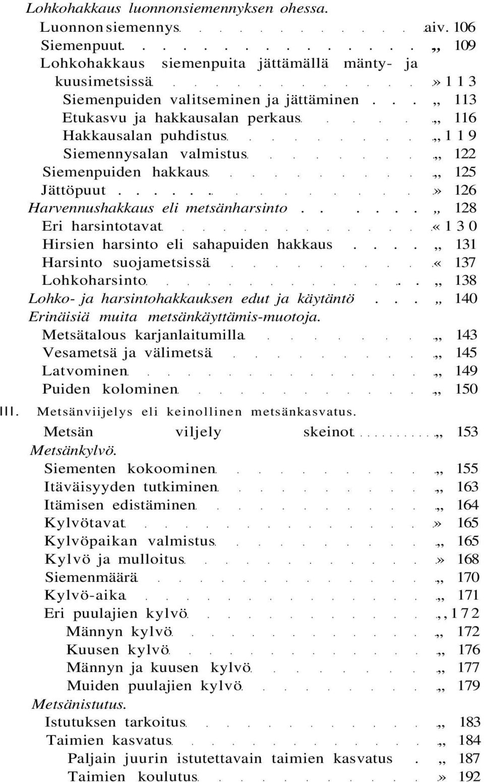 ..... 128 Eri harsintotavat «130 Hirsien harsinto eli sahapuiden hakkaus.... 131 Harsinto suojametsissä «137 Lohkoharsinto.. 138 Lohko- ja harsintohakkauksen edut ja käytäntö.