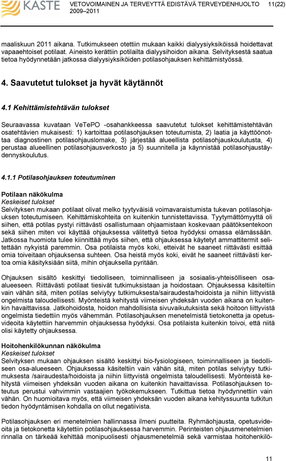 1 Kehittämistehtävän tulokset Seuraavassa kuvataan VeTePO -osahankkeessa saavutetut tulokset kehittämistehtävän osatehtävien mukaisesti: 1) kartoittaa potilasohjauksen toteutumista, 2) laatia ja